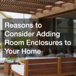 Reasons to Consider Adding Room Enclosures to Your Home